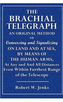 The Brachial Telegraph: An Original Way of Coversing and Signalizing on Land and at Sea by Means of Human Arms at Any and All Distances, Even Within Furthest Range of the T