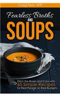 Fearless Broths and Soups: Ditch the Boxes and Cans with 60 Simple Recipes for Real People on Real Budgets