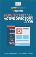 How to Install Active Directory 2008: Your Step-By-Step Guide to Installing Active Directory 2008