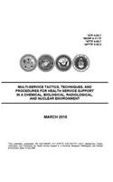 ATP 4-02.7, MCRP 4-11.1F, NTTP 4-02.7, AFTTP 3-42.3 Multi-Service Tactics, Techniques, and Procedures for Health Service Support in a Chemical, Biological, Radiological, and Nuclear Environment: (English)