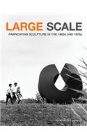 Large Scale Fabricating Sculpture in the 1960s and 1970s