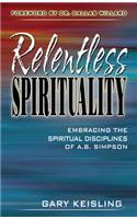 Relentless Spirituality: Embracing the Spiritual Disciplines of A. B. Simpson