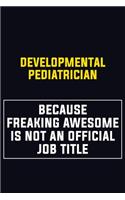 Developmental pediatrician Because Freaking Awesome Is Not An Official Job Title: Motivational Career Pride Quote 6x9 Blank Lined Job Inspirational Notebook Journal