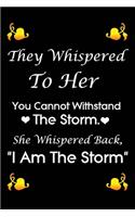They Whispered To Her, You Cannot Withstand The Storm. She Whispered Back, I Am The Storm
