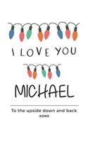 i love you Michael to the upside down and back Notebook, Valentines Day Anniversary Gift Ideas For Michael Name Gift Idea Notebook