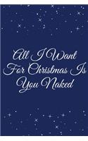 All I Want For Christmas Is You Naked: Fun Christmas Santa Notebook and Journal - 120 Pages Paperback