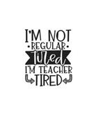 I'm Not Regular Tired I'm Teacher Tired