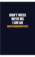 Don't Mess With Me Because I Am An Orthodontist: Career journal, notebook and writing journal for encouraging men, women and kids. A framework for building your career.