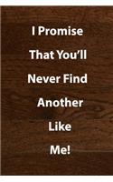I Promise That You'll Never Find Another Like Me!: (Notebook, Diary) 120 Lined Pages Inspirational Quote Notebook To Write In size 6x 9 inches
