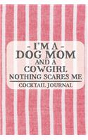 I'm a Dog Mom and a Cowgirl Nothing Scares Me Cocktail Journal: Blank Cocktail Journal to Write in for Women, Bartenders, Drink and Alcohol Log, Document all Your Special Recipes and Notes for Your Favorite ... f