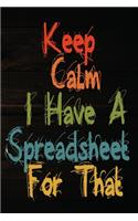 Keep Calm I Have A Spreadsheet For That: Notebook Journal Coworker Gag Gift Funny Office (6 x 9 Blank Lined Notebook, 120 pages)