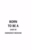 Born To Be A Chief Of Emergency Medicine