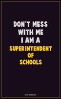 Don't Mess With Me, I Am A Superintendent of Schools: Career Motivational Quotes 6x9 120 Pages Blank Lined Notebook Journal