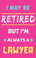 I May Be Retired But I'm Always A Lawyer: lined notebook, funny retired Lawyer gift