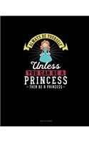 Always Be Yourself Unless You Can Be A Princess Then Be A Princess: Daily Planner