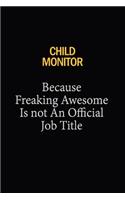Child Monitor Because Freaking Awesome Is Not An Official Job Title: 6x9 Unlined 120 pages writing notebooks for Women and girls