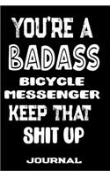You're A Badass Bicycle Messenger Keep That Shit Up