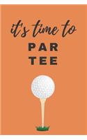It's Time to PAR TEE: Golf Notebook/Journal