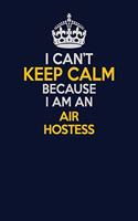 I Can't Keep Calm Because I Am An Air Hostess: Career journal, notebook and writing journal for encouraging men, women and kids. A framework for building your career.