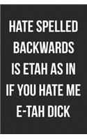 Hate Spelled Backwards Is Etah As In If You Hate Me E-Tah Dick: Funny Blank Lined Journal For Adults