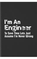 I'm an Engineer to Save Time Lets Just Assume I'm Never Wrong: Funny Blank Lined Notebook/ Journal For Mechanical Engineer, Future Engineer, Inspirational Saying Unique Special Birthday Gift Idea Classic 6x9 110