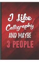 I Like Calligraphy and Maybe 3 People