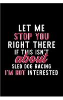 Let Me Stop You Right There If This Isn't About Sled Dog Racing I'm Not Interested