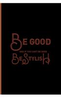 Be Good And If You Can't Be Good, Be Stylish