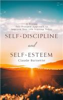 Self-Discipline and Self-Esteem: A Proven Two-Pronged Approach to Improve Your Life Starting Today