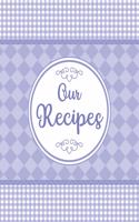 Our Recipes: Blank & empty journal to write in and to collect all your favorite recipes - create your own personalized and custom cookbook - family keepsake reci