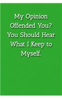 My Opinion Offended You? You Should Hear What I Keep to Myself. Notebook: Lined Journal, 120 Pages, 6 x 9, Gift For Office Secret Santa, Co-Worker, Boss, Manager Journal, Green Matte Finish