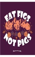 Eat Figs Not Pigs: Cute Veganism Themed Notebook, Diary or Gift Journal for Vegans, Vegetarians, Fructarians, Lovers of Animals and Animal Rights Activist with 120 Dot