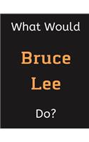 What Would Bruce Lee Do?: Bruce Lee Notebook/ Journal/ Notepad/ Diary For Women, Men, Girls, Boys, Fans, Supporters, Teens, Adults and Kids - 100 Black Lined Pages - 8.5 x 11