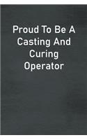 Proud To Be A Casting And Curing Operator