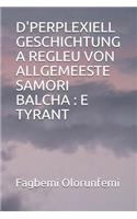 D'Perplexiell Geschichtung a Regleu Von Allgemeeste Samori Balcha: E Tyrant
