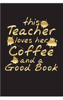 This Teacher Loves Her Coffee and a Good Book: Teacher Gifts End of Year Journal Notebook