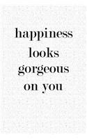 Happiness Look Gorgeous on You