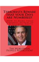 Terrorists Beware that your Days are Numbered!: (HOW to Bring those Terrorist Attacks to a Screeching HALT!)