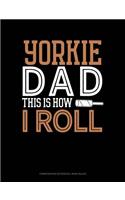 Yorkie Dad This Is How I Roll: Composition Notebook: Wide Ruled(1443 Composition Notebook: Wide Ruled)
