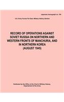 Record of Operations Against Soviet Russia on Northern and Western Fronts of Manchuria, and in Northern Korea August 1945 (Japanese Monograph No. 155)
