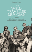 Well-Travelled Musician: John Sigismond Cousser and Musical Exchange in Baroque Europe