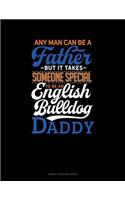 Any Man Can Be a Father But It Takes Someone Special to Be a English Bulldog Daddy