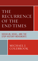 The Recurrence of the End Times: Voegelin, Hegel, and the Stop-History Movements(Political Theory for Today)