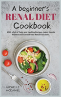 A Beginner's Renal Diet Cookbook: With a Set of Tasty and Healthy Recipes, Learn How to Protect and Control Your Renal Functions