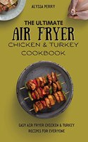 The Ultimate Air Fryer Chicken & Turkey Cookbook: Easy Air Fryer Chicken & Turkey Recipes For Everyone