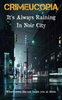 Crimeucopia - It's Always Raining In Noir City