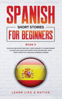 Spanish Short Stories for Beginners Book 5: Over 100 Dialogues and Daily Used Phrases to Learn Spanish in Your Car. Have Fun & Grow Your Vocabulary, with Crazy Effective Language Learning Less