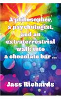 Philosopher, a Psychologist and an Extraterrestrial Walk Into a Chocolate Bar...