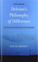 Exploring Deleuze's Philosophy of Difference: Applications for Critical Qualitative Research(Explorations in Qualitative Inquiry)