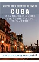 What You Need to Know Before You Travel to Cuba: Cuba Traveler's Guide to Make the Most Out of Your Trip